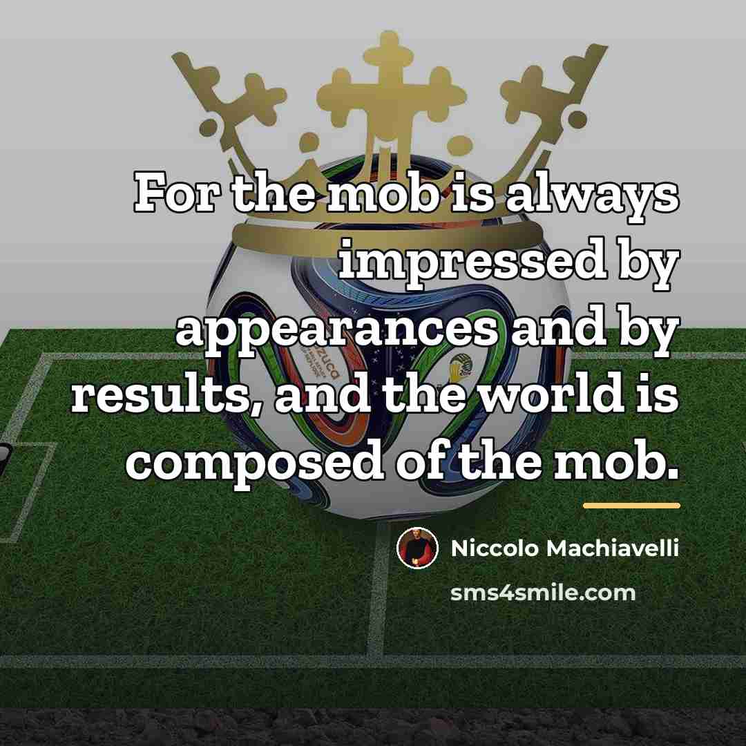 “For the mob is always impressed by appearances and by…” quote by Niccolo Machiavelli