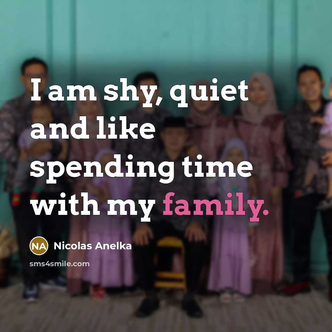 “I am shy, quiet and like spending time with my…” quote by Nicolas Anelka
