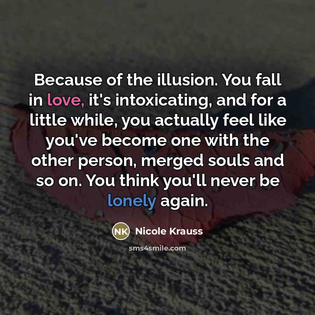 “Because of the illusion. You fall in love, it's intoxicating,…” quote by Nicole Krauss