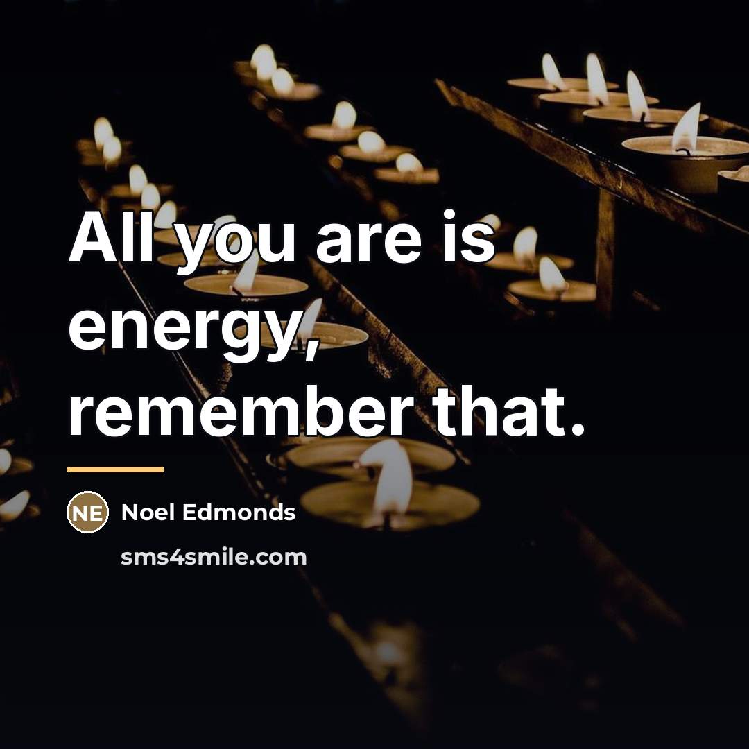 “All you are is energy, remember that.…” quote by Noel Edmonds