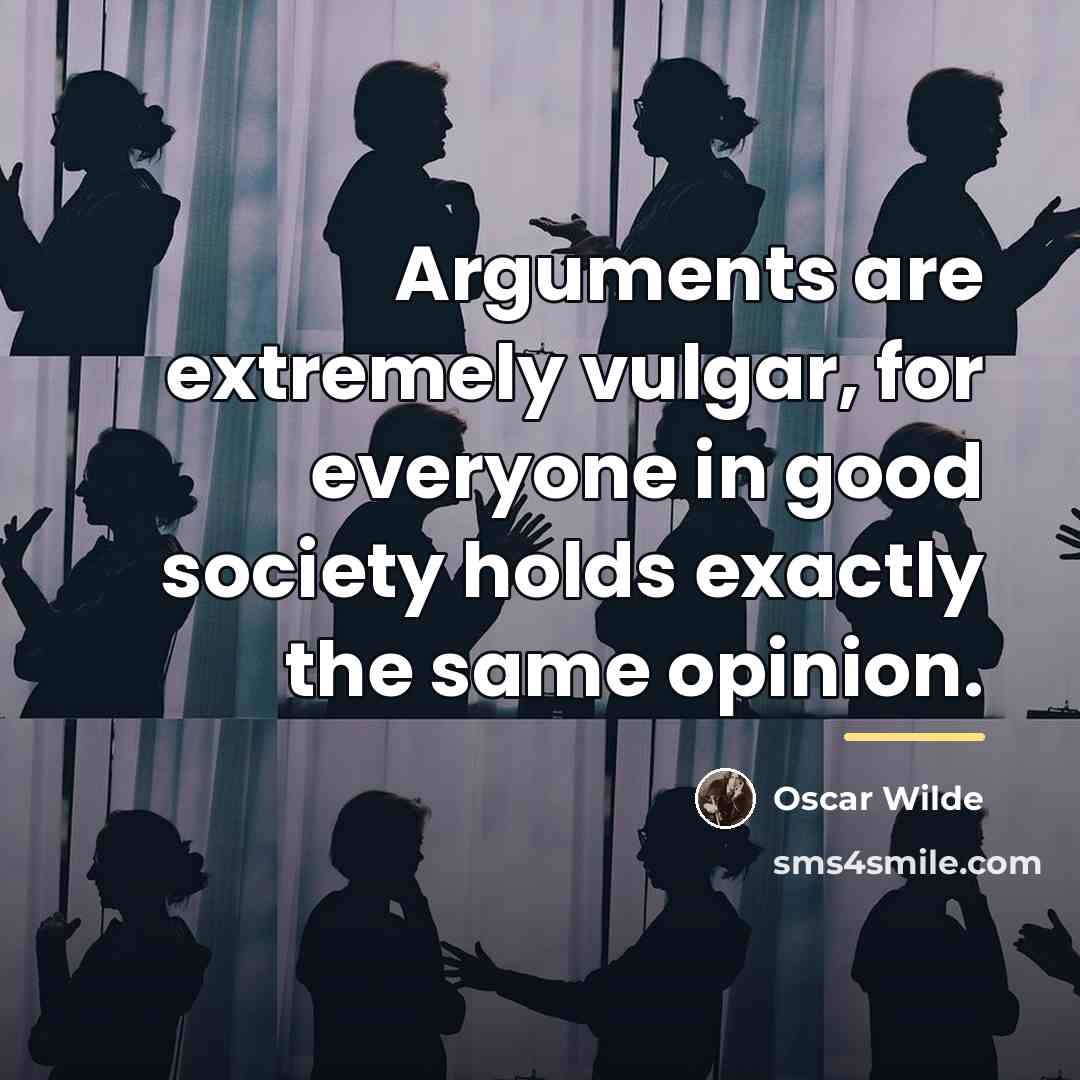 “Arguments are extremely vulgar, for everyone in good society holds…” quote by Oscar Wilde