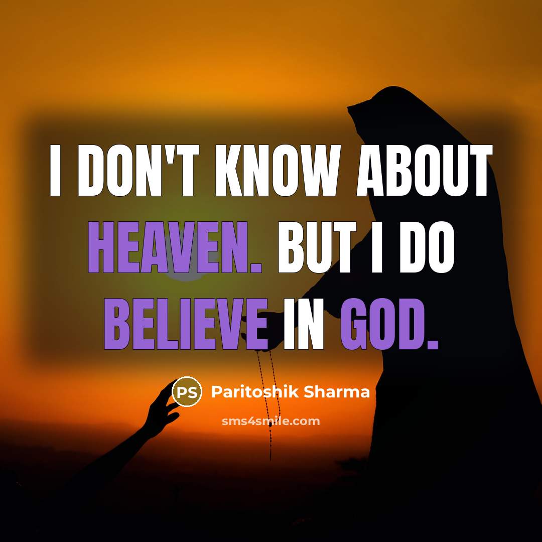 “I don't know about heaven. But I do believe in…” quote by Paritoshik Sharma