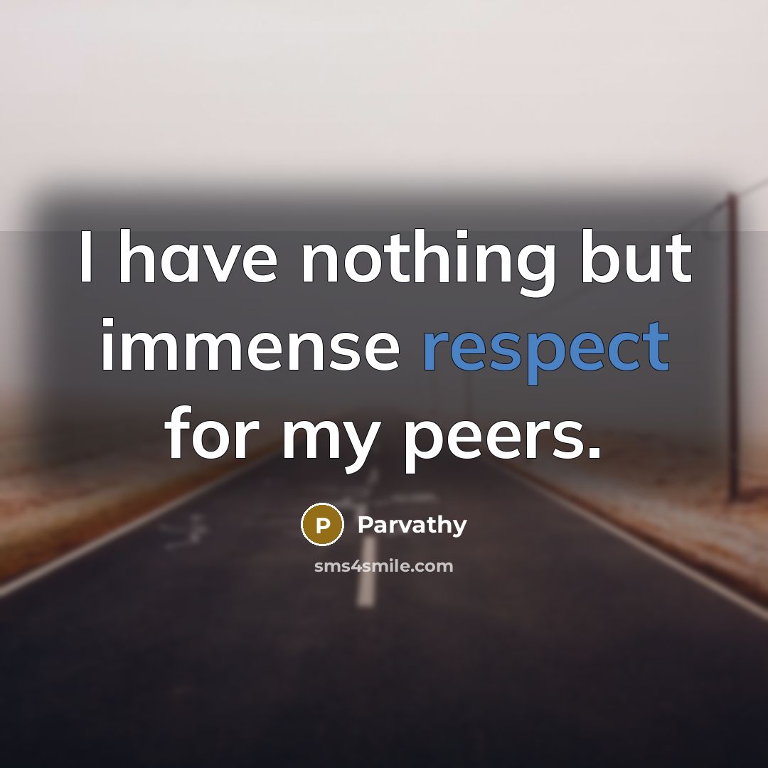 “I have nothing but immense respect for my peers.…” quote by Parvathy