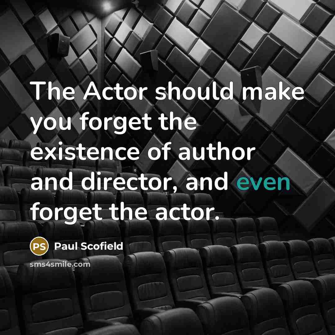 “The Actor should make you forget the existence of author…” quote by Paul Scofield
