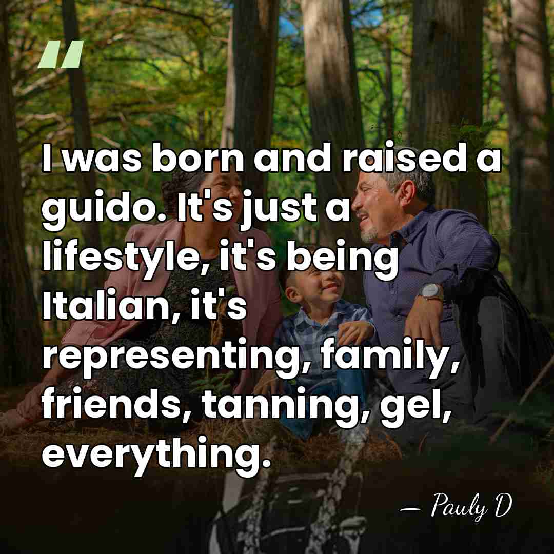 I was born and raised a guido. It's just a lifestyle, it's&hellip; - Pauly D