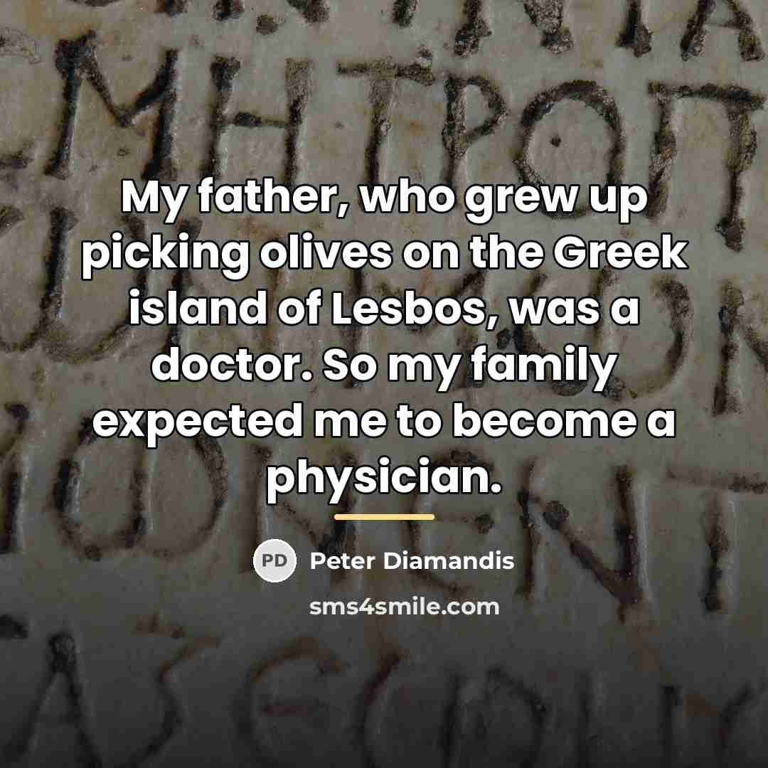 “My father, who grew up picking olives on the Greek…” quote by Peter Diamandis