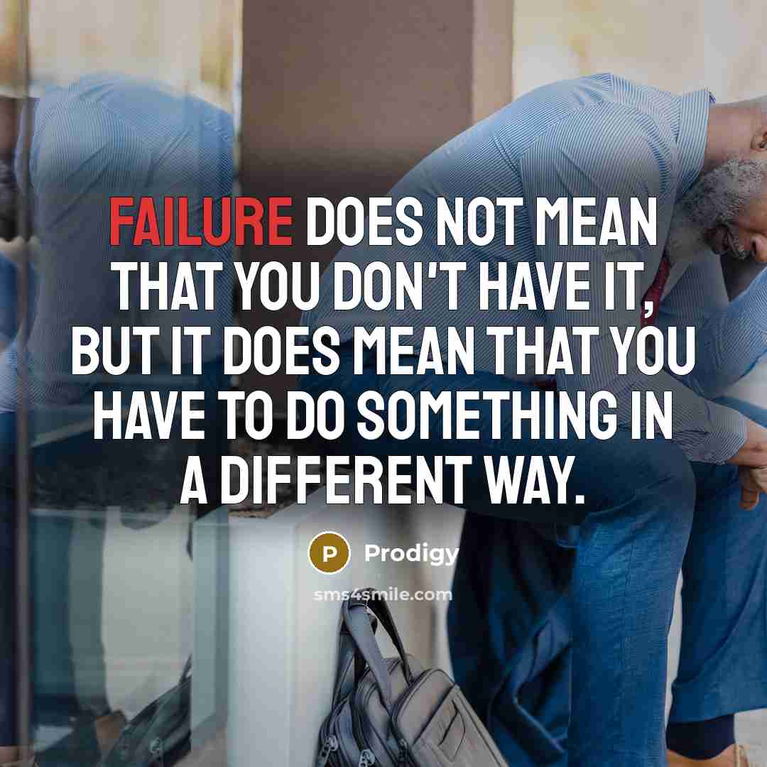 “Failure does not mean that you don't have it, but it does mean that you have to do something in a different way.” quote by Prodigy