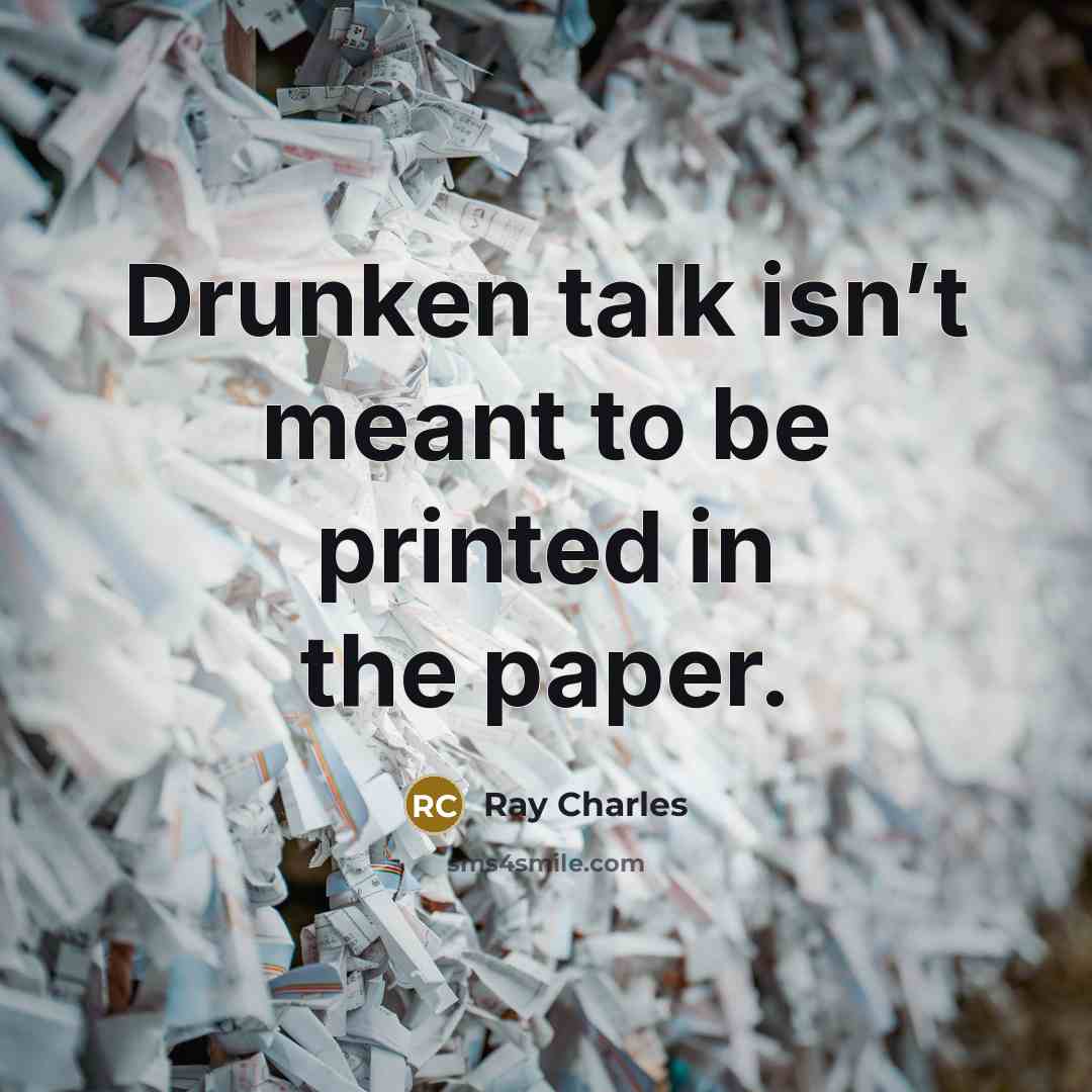 “Drunken talk isn’t meant to be printed in the paper.…” quote by Ray Charles