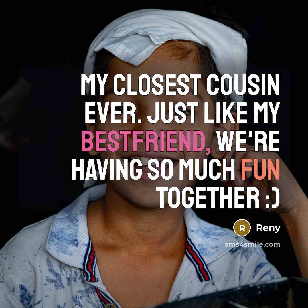 “My closest cousin ever. Just like my bestfriend, we're having…” quote by Reny