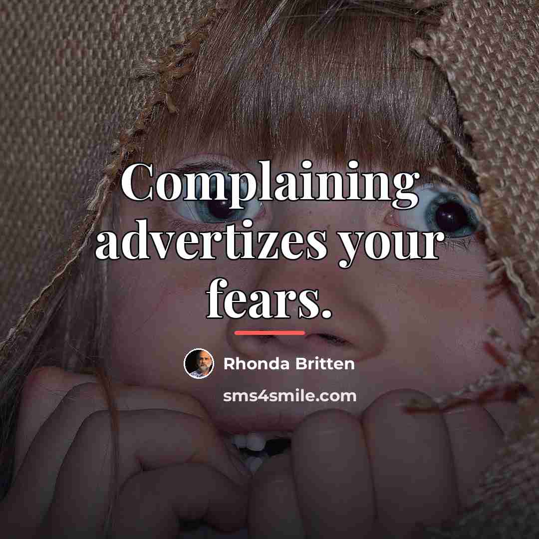 “Complaining advertizes your fears.…” quote by Rhonda Britten
