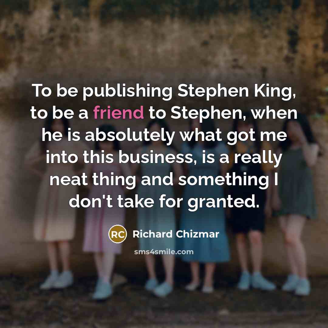 “To be publishing Stephen King, to be a friend to…” quote by Richard Chizmar