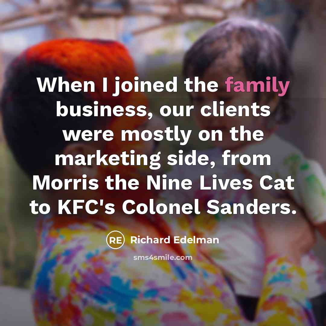 “When I joined the family business, our clients were mostly…” quote by Richard Edelman