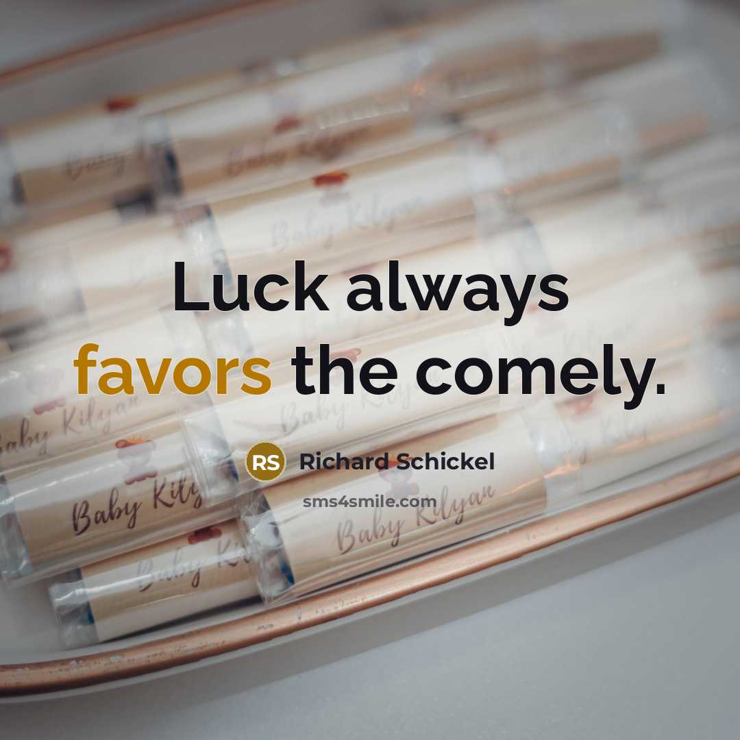 “Luck always favors the comely.…” quote by Richard Schickel