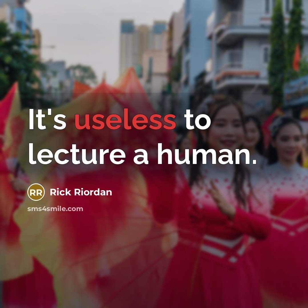 “It's useless to lecture a human.…” quote by Rick Riordan