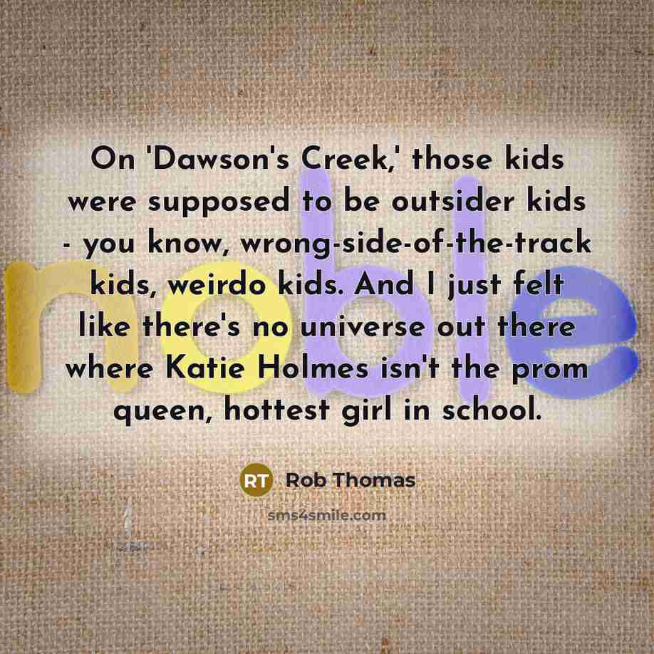 “On 'Dawson's Creek,' those kids were supposed to be outsider…” quote by Rob Thomas