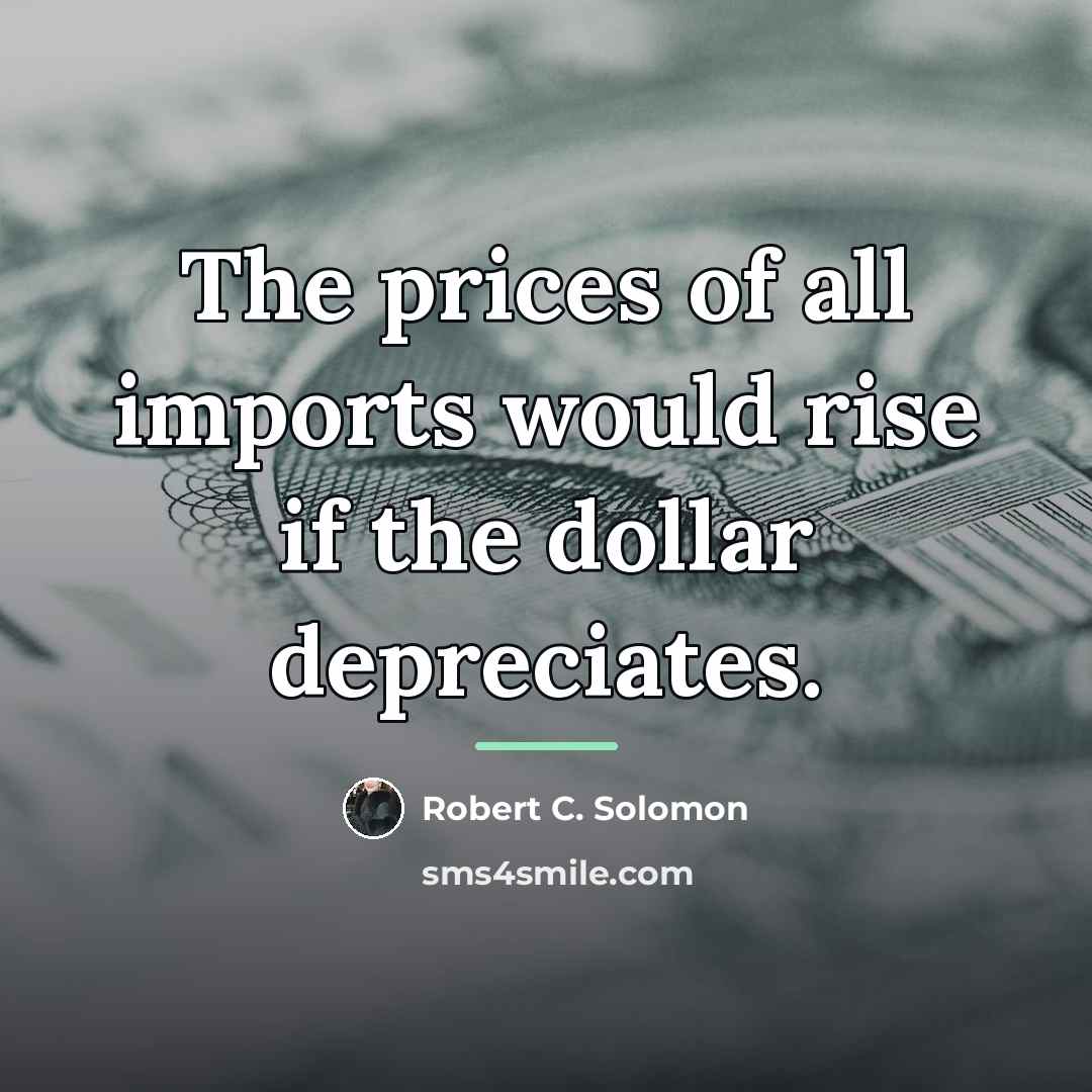 “The prices of all imports would rise if the dollar…” quote by Robert C. Solomon