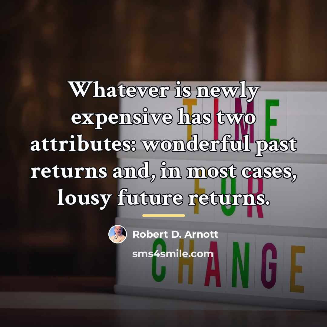 “Whatever is newly expensive has two attributes: wonderful past returns…” quote by Robert D. Arnott
