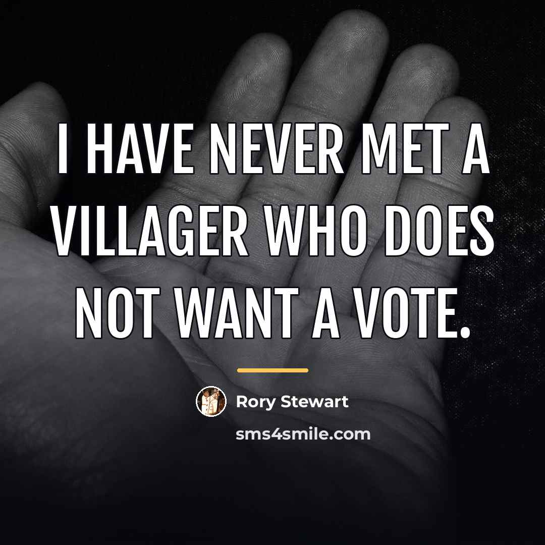 “I have never met a villager who does not want…” quote by Rory Stewart