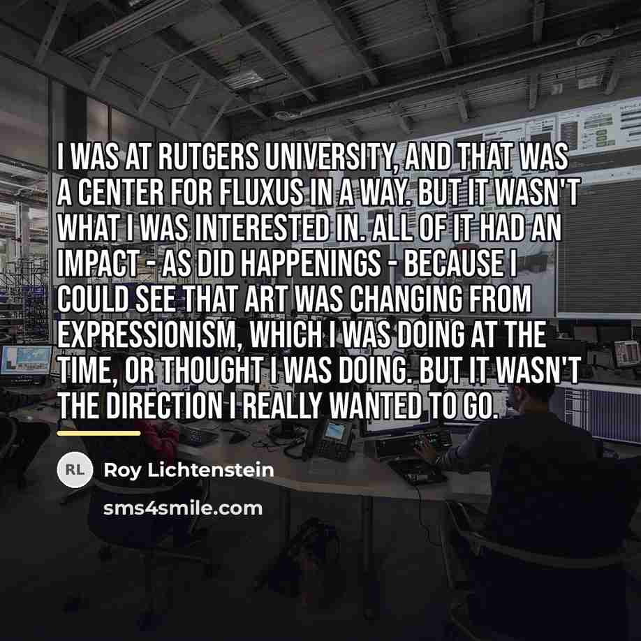 “I was at Rutgers University, and that was a center…” quote by Roy Lichtenstein