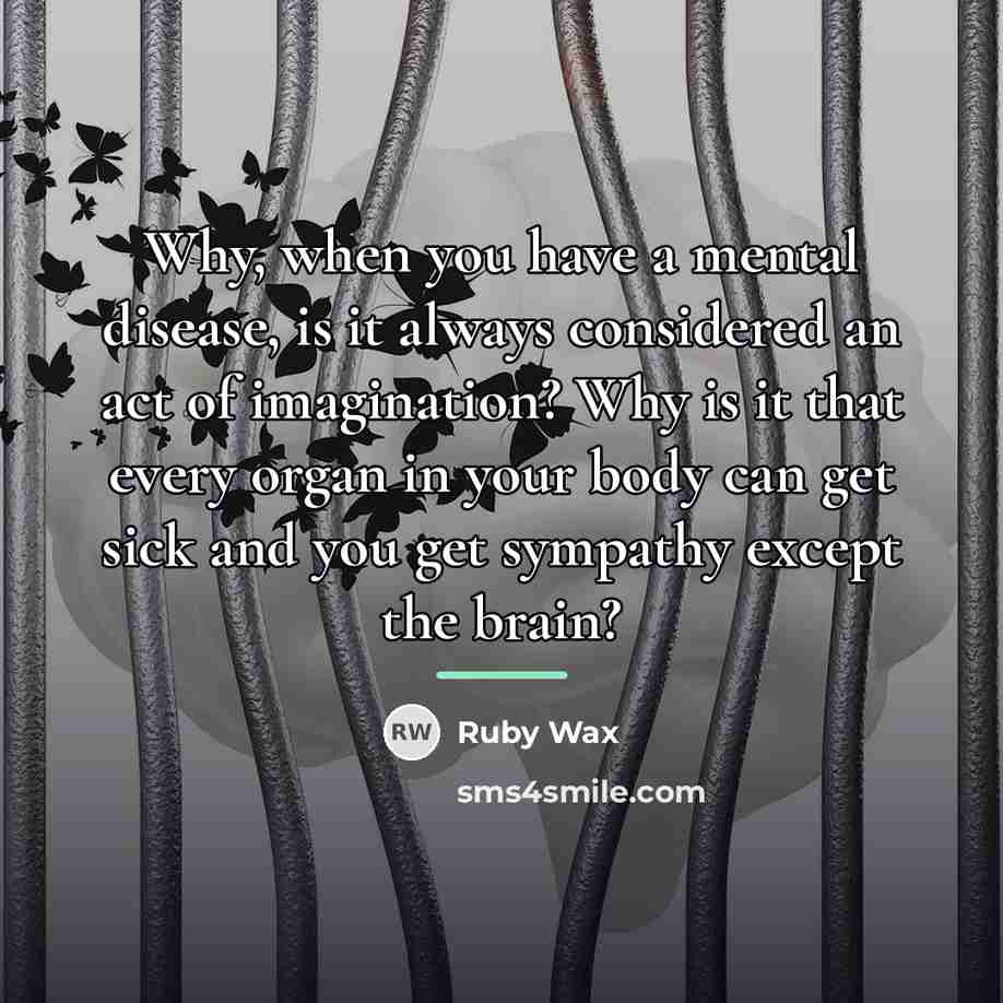 “Why, when you have a mental disease, is it always…” quote by Ruby Wax