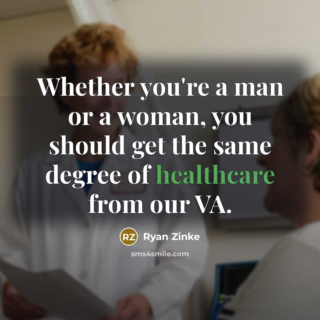 “Whether you're a man or a woman, you should get the same degree of healthcare from our VA.” quote by Ryan Zinke