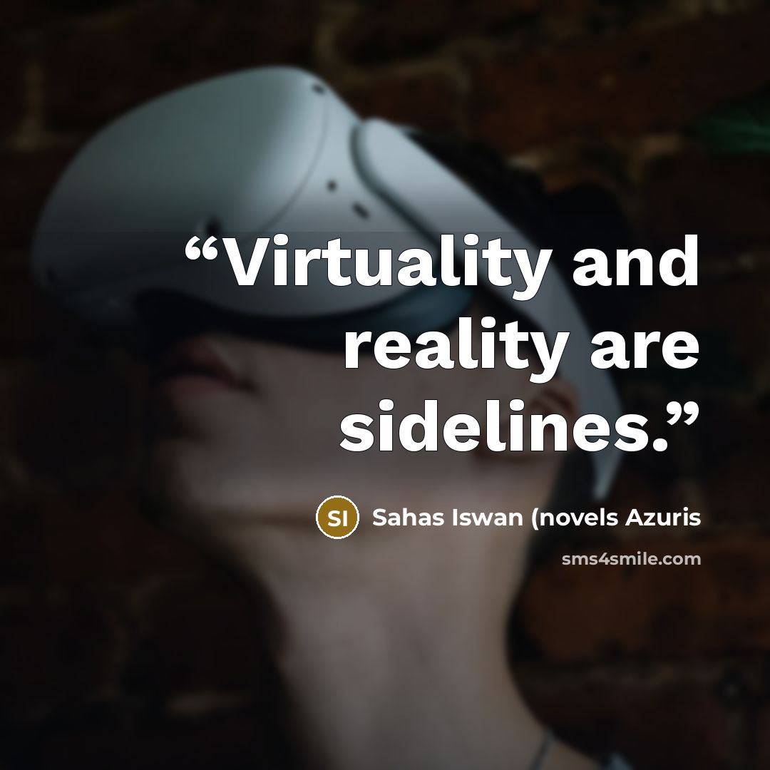 “Virtuality and reality are sidelines.” quote by Sahas Iswan (novels Azuris