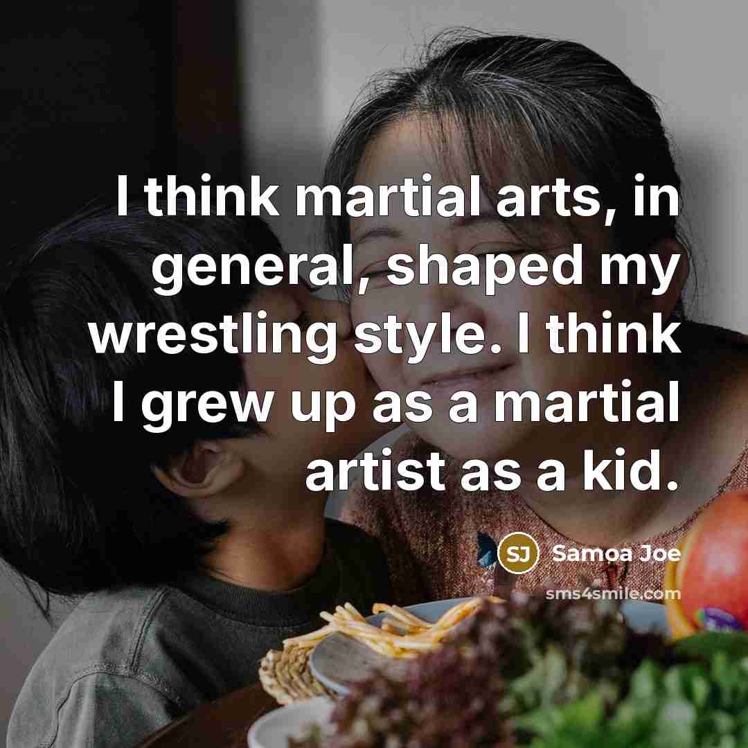“I think martial arts, in general, shaped my wrestling style.…” quote by Samoa Joe