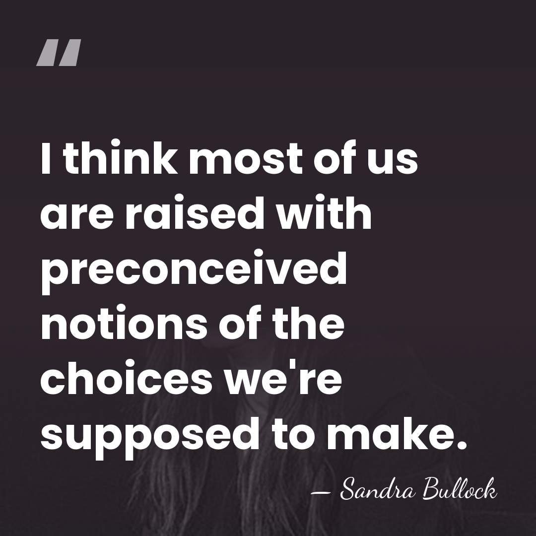 I think most of us are raised with preconceived notions of the&hellip; - Sandra Bullock