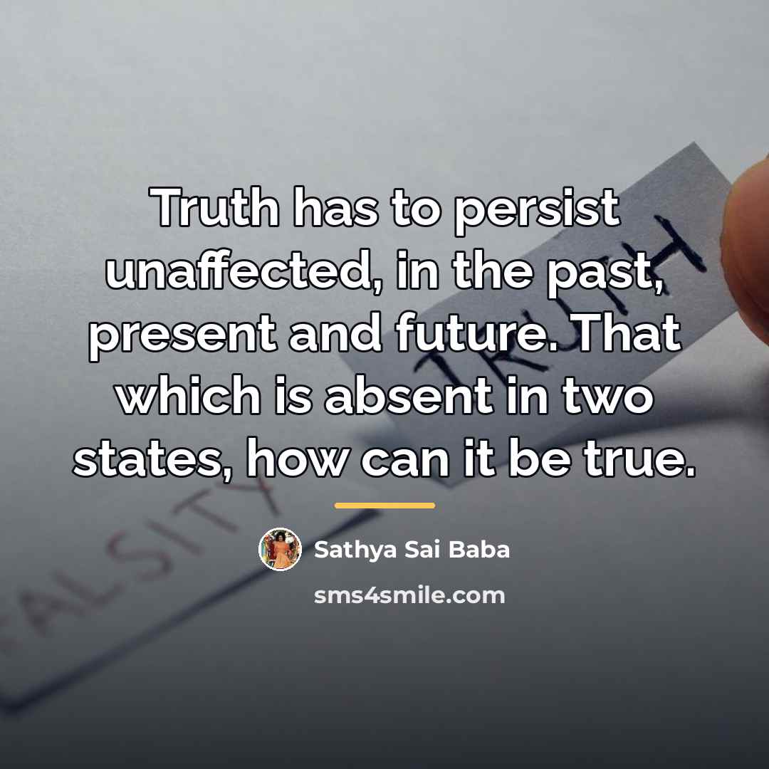 “Truth has to persist unaffected, in the past, present and…” quote by Sathya Sai Baba