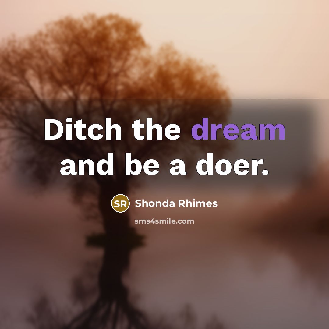 “Ditch the dream and be a doer.…” quote by Shonda Rhimes