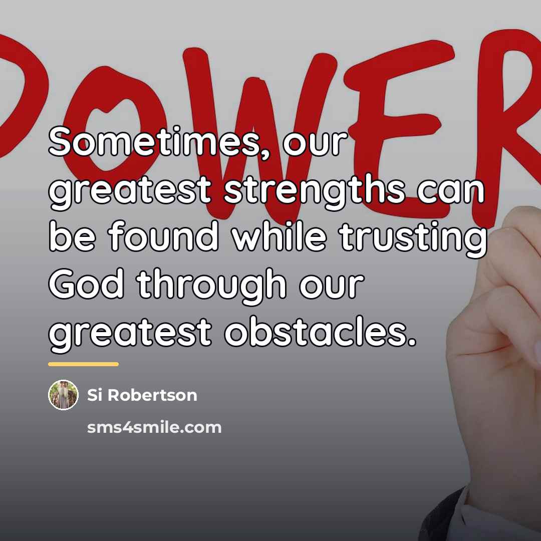 “Sometimes, our greatest strengths can be found while trusting God…” quote by Si Robertson