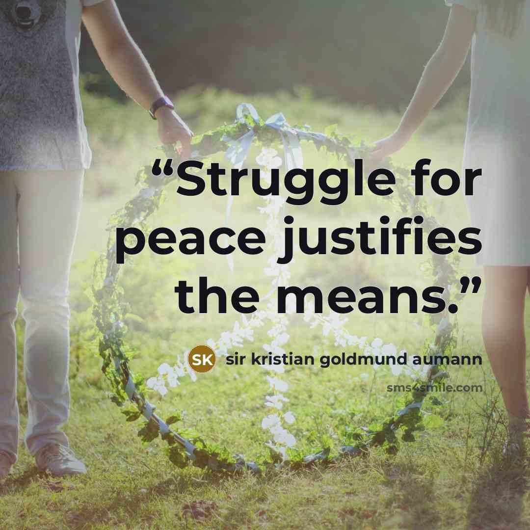 “Struggle for peace justifies the means.” quote by sir kristian goldmund aumann