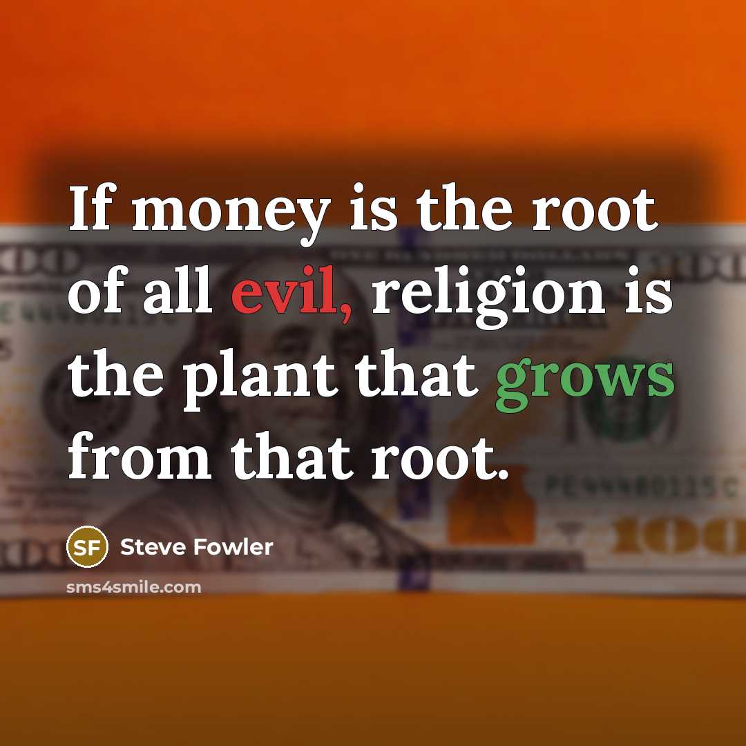 “If money is the root of all evil, religion is…” quote by Steve Fowler