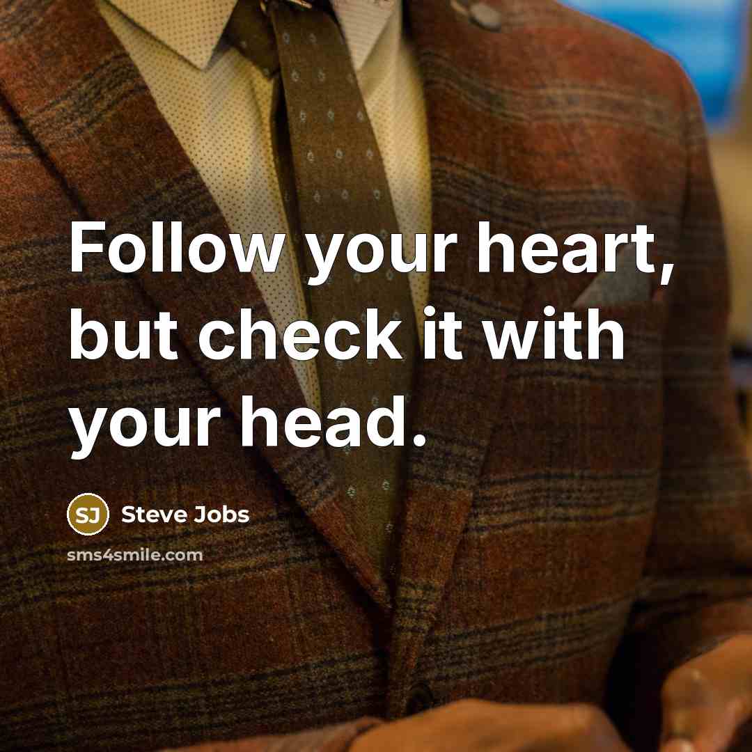 “Follow your heart, but check it with your head.…” quote by Steve Jobs