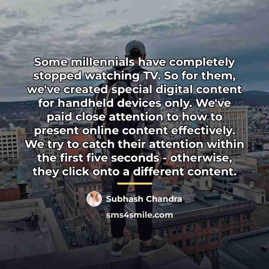 “Some millennials have completely stopped watching TV. So for them,…” quote by Subhash Chandra
