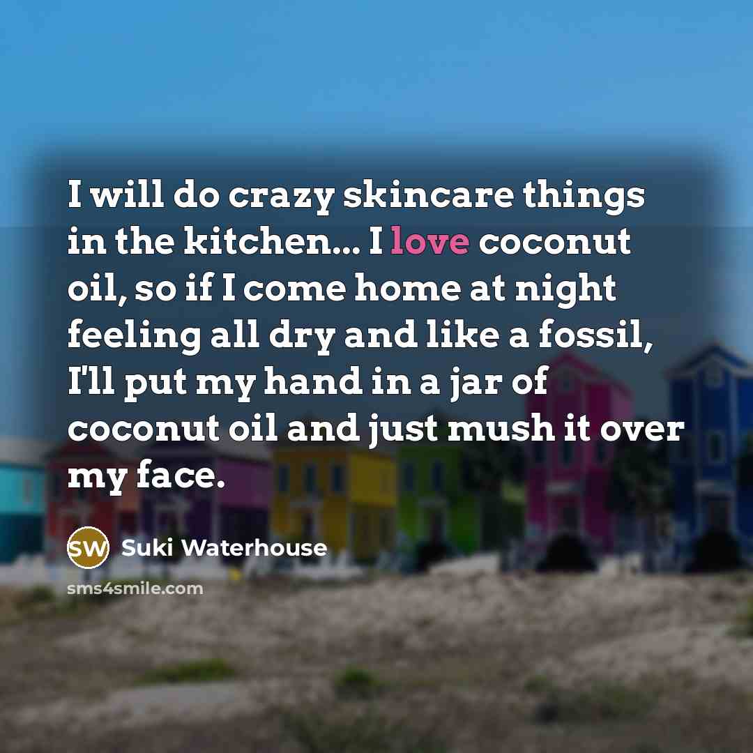 “I will do crazy skincare things in the kitchen... I…” quote by Suki Waterhouse