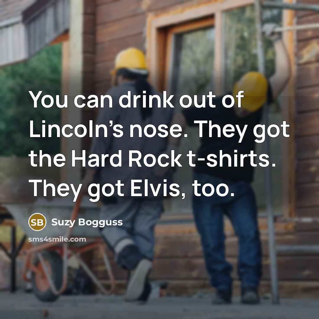 “You can drink out of Lincoln's nose. They got the…” quote by Suzy Bogguss