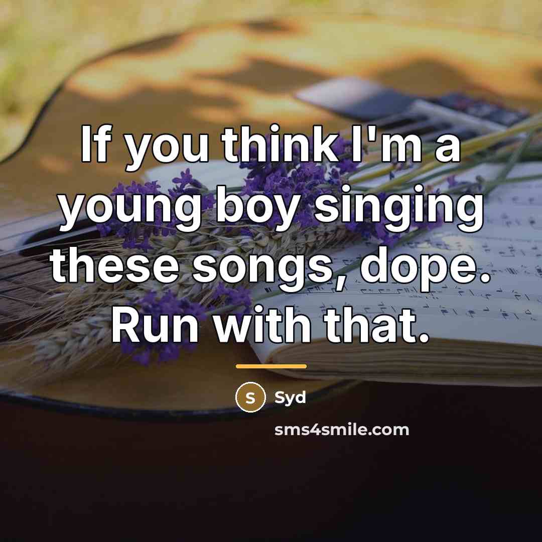 “If you think I'm a young boy singing these songs,…” quote by Syd