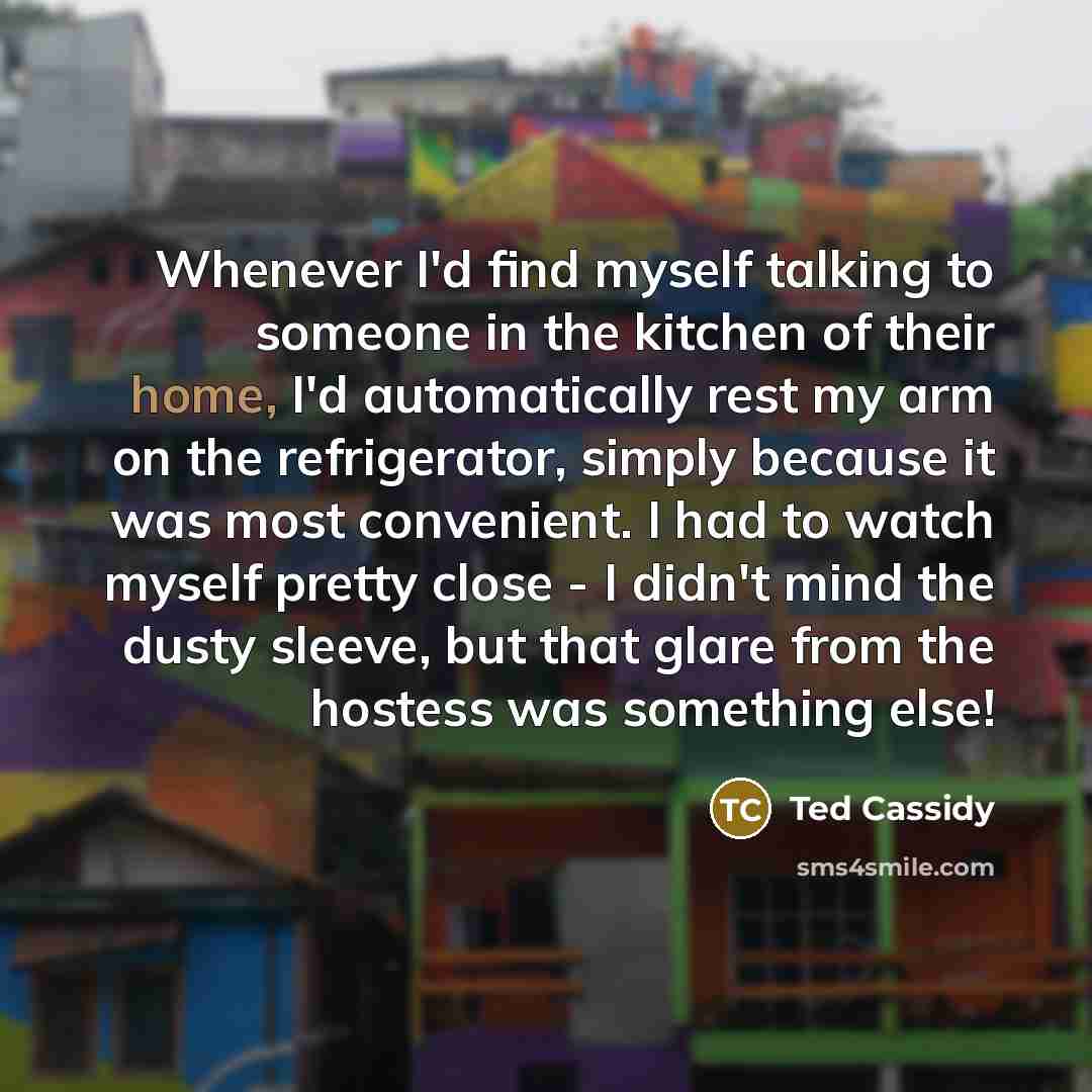 “Whenever I'd find myself talking to someone in the kitchen…” quote by Ted Cassidy