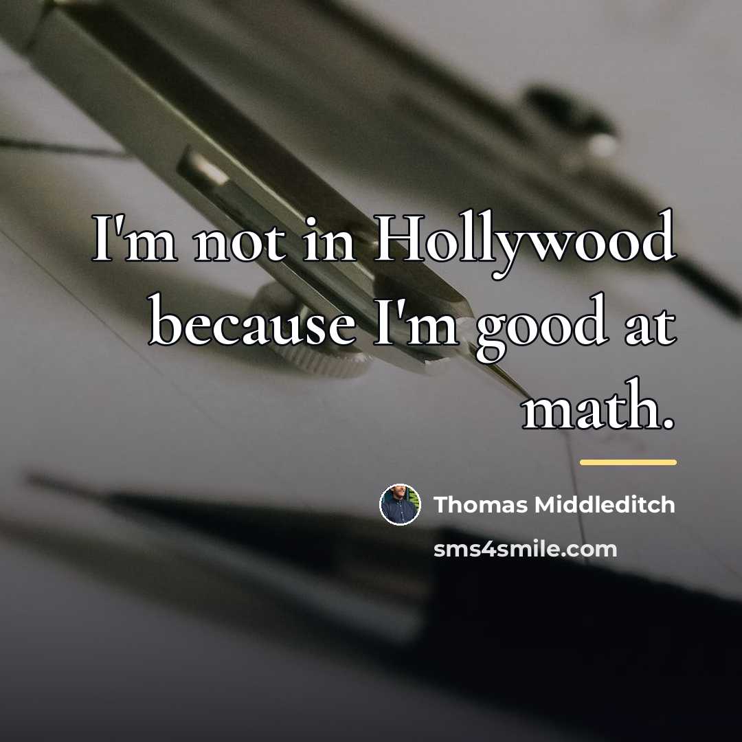 “I'm not in Hollywood because I'm good at math.…” quote by Thomas Middleditch
