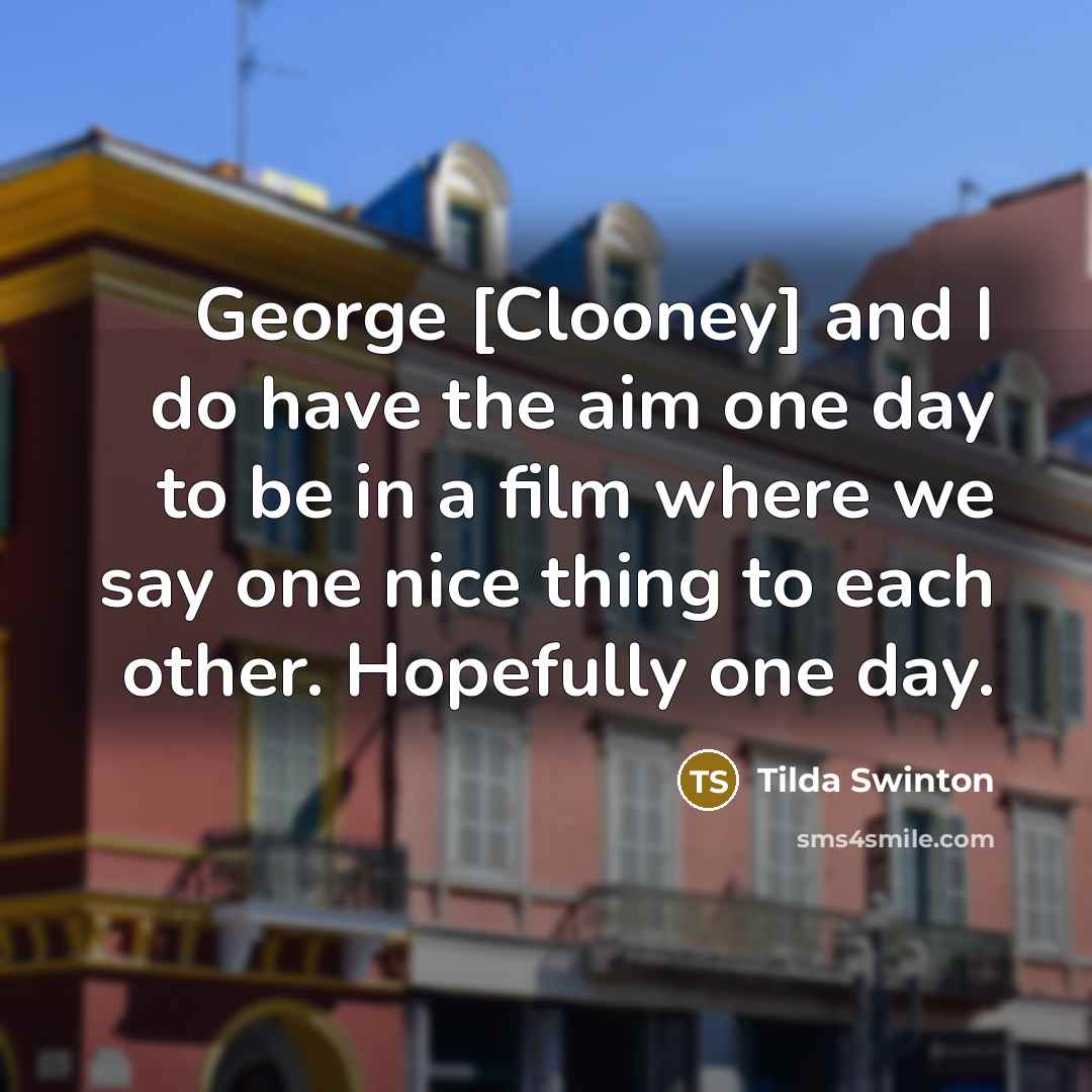 “George [Clooney] and I do have the aim one day…” quote by Tilda Swinton