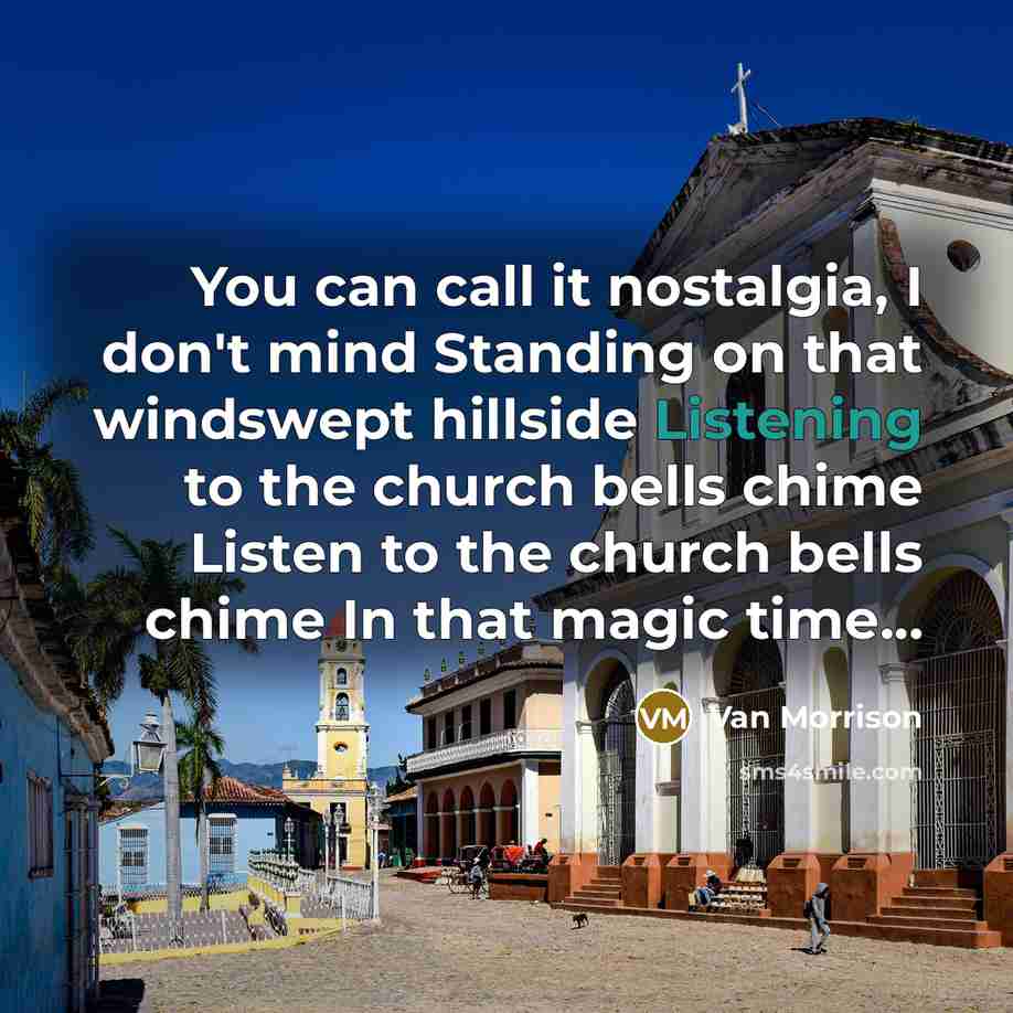 “You can call it nostalgia, I don't mind Standing on…” quote by Van Morrison