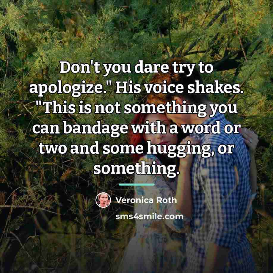 “Don't you dare try to apologize." His voice shakes. "This…” quote by Veronica Roth