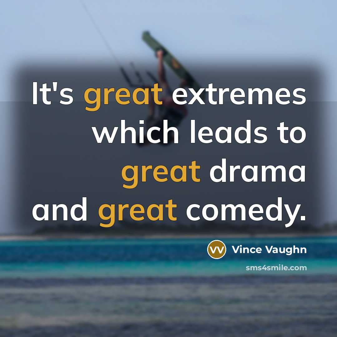 “It's great extremes which leads to great drama and great…” quote by Vince Vaughn