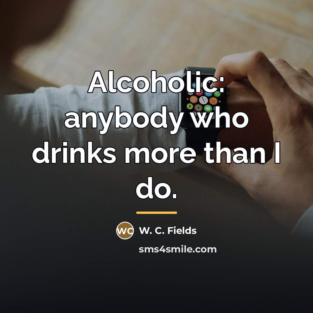 “Alcoholic: anybody who drinks more than I do.…” quote by W. C. Fields
