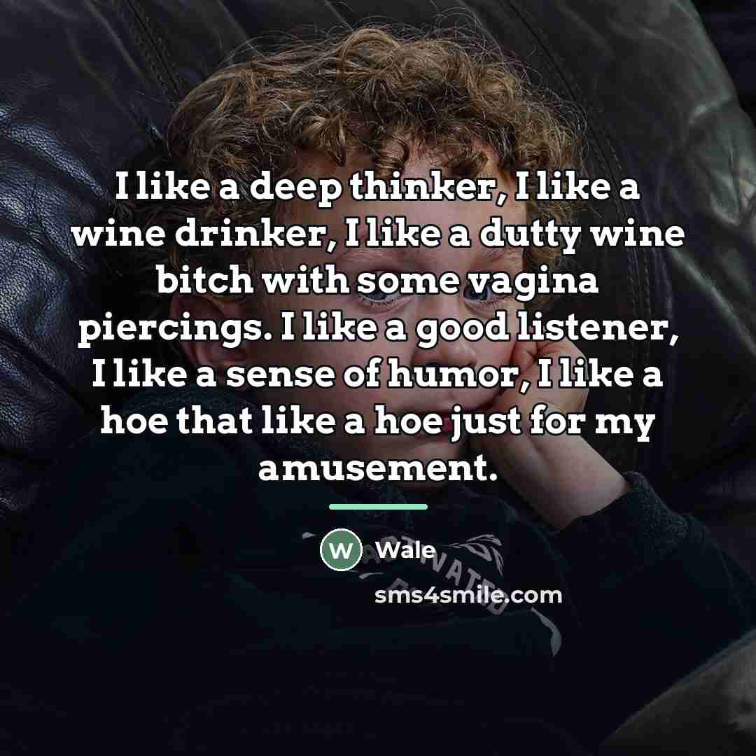“I like a deep thinker, I like a wine drinker,…” quote by Wale