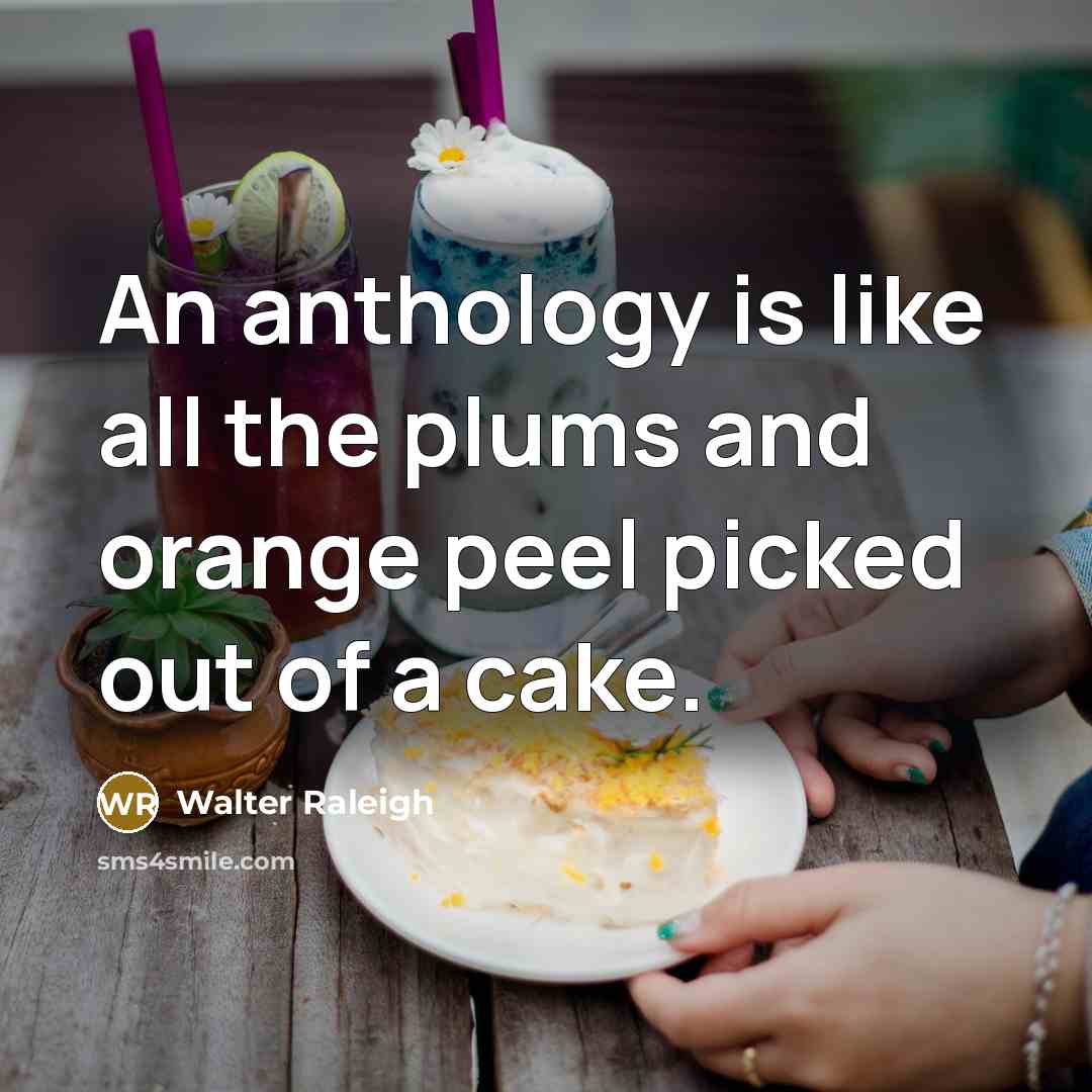 “An anthology is like all the plums and orange peel…” quote by Walter Raleigh