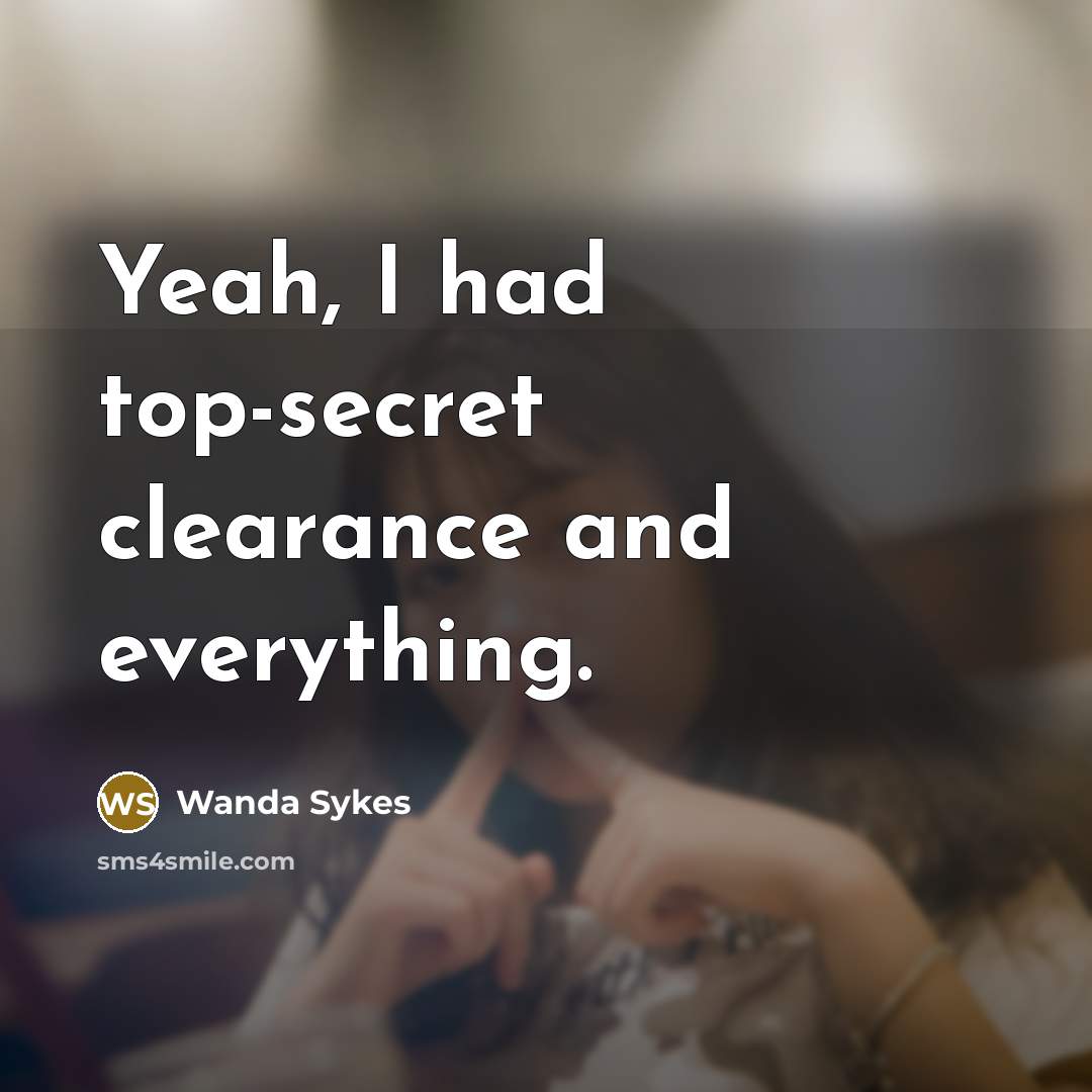 “Yeah, I had top-secret clearance and everything.…” quote by Wanda Sykes