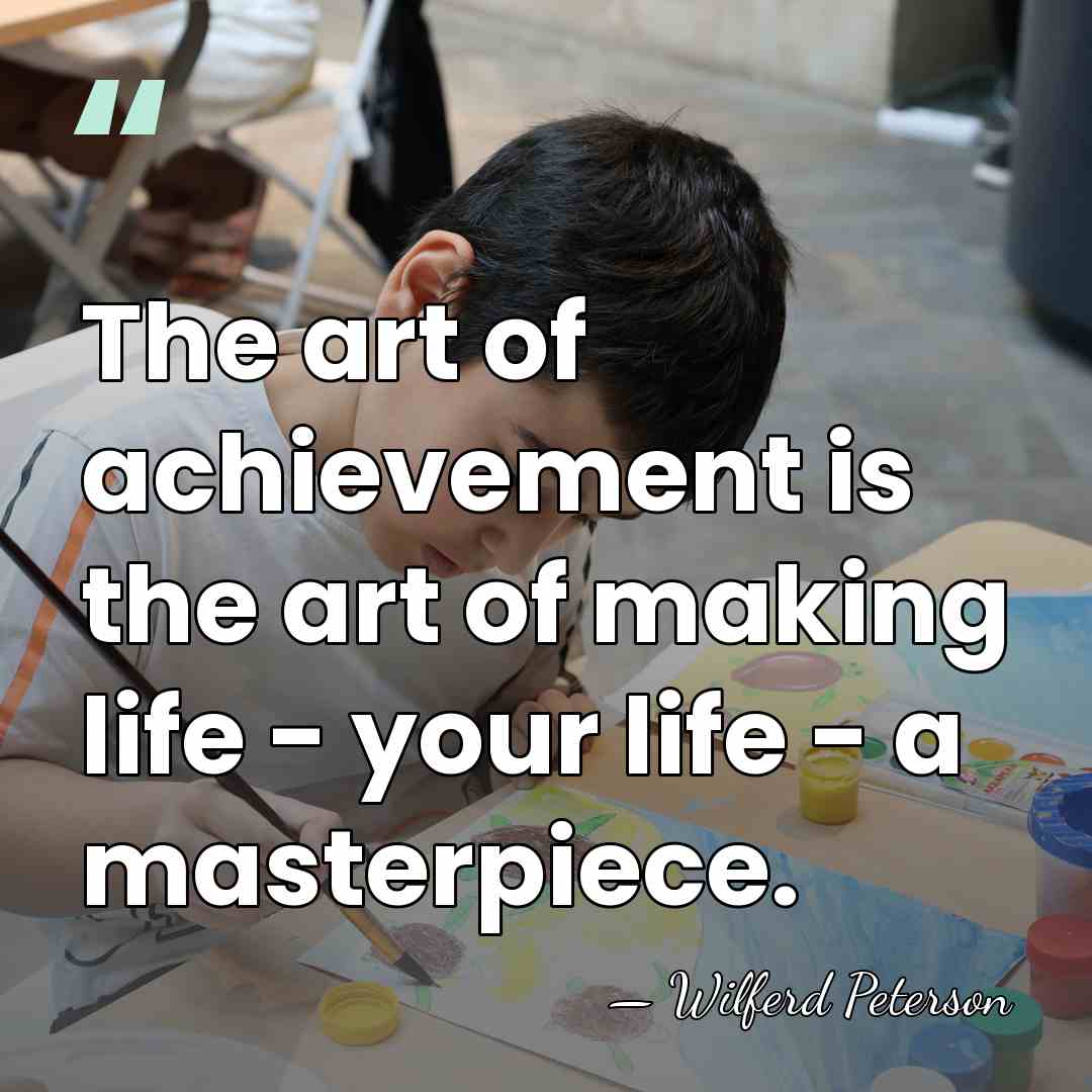 The art of achievement is the art of making life - your&hellip; - Wilferd Peterson