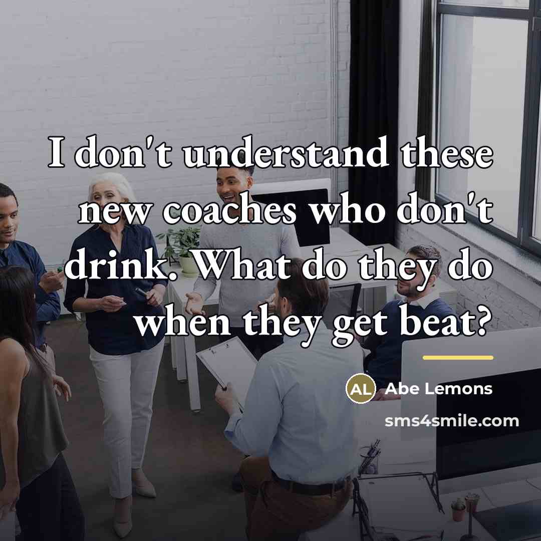 “I don't understand these new coaches who don't drink. What…” quote by Abe Lemons